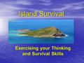 Island Survival Exercising your Thinking and Survival Skills.