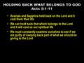 Ananias and Sapphira held back on the Lord and it cost them their life We can hold back that which belongs to the Lord and it will cost us our spiritual.