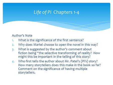 Author’s Note 1.What is the significance of the first sentence? 2.Why does Martel choose to open the novel in this way? 3.What is suggested by the author’s.