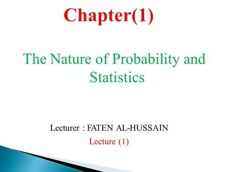 The Nature of Probability and Statistics Lecture (1) Lecturer : FATEN AL-HUSSAIN.