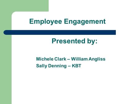 Presented by: Michele Clark – William Angliss Sally Denning – KBT Employee Engagement.