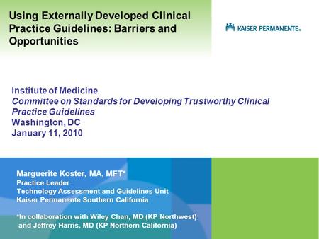 Institute of Medicine Committee on Standards for Developing Trustworthy Clinical Practice Guidelines Washington, DC January 11, 2010 Marguerite Koster,