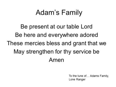 Adam’s Family Be present at our table Lord