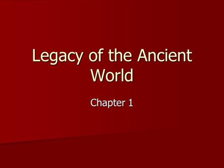 Chapter 1 Legacy of the Ancient World. The First Civilizations Section 1.