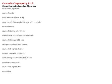 Coumadin Coagulopathy Icd 9 Cheap Coumadin Canadian Pharmacy coumadin 5 mg tablet coumadin order costo de coumadin de 10 mg does. super beta prostate interfere.