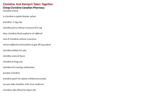 Clonidine And Ramipril Taken Together Cheap Clonidine Canadian Pharmacy clonidine online is clonidine a opiate blocker yahoo clonidine.1 mg uses clonidine.
