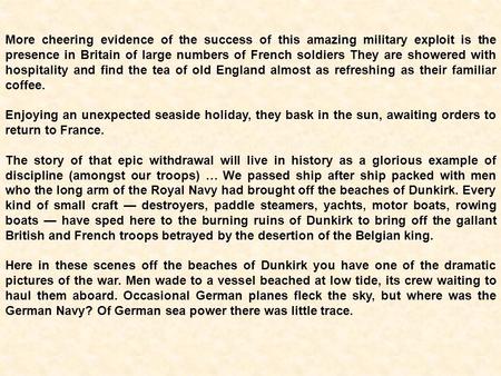 More cheering evidence of the success of this amazing military exploit is the presence in Britain of large numbers of French soldiers They are showered.