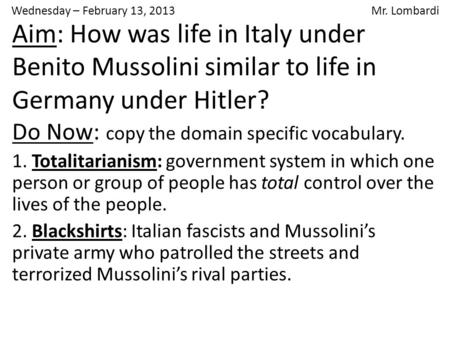 Wednesday – February 13, 2013 Mr. Lombardi Do Now: copy the domain specific vocabulary. 1. Totalitarianism: government system in which one person or group.