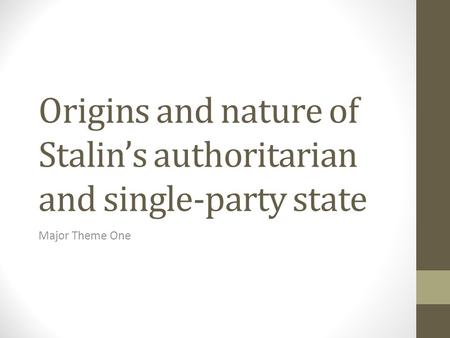 Origins and nature of Stalin’s authoritarian and single-party state Major Theme One.