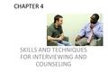 CHAPTER 4 SKILLS AND TECHNIQUES FOR INTERVIEWING AND COUNSELING.