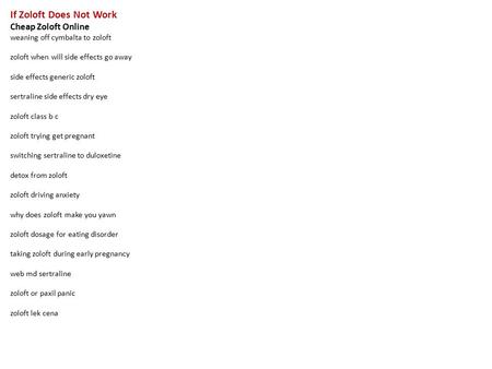 If Zoloft Does Not Work Cheap Zoloft Online weaning off cymbalta to zoloft zoloft when will side effects go away side effects generic zoloft sertraline.