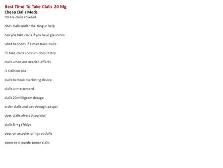 Best Time To Take Cialis 20 Mg Cheap Cialis Meds tricare cialis covered does cialis under the tongue help can you take cialis if you have glaucoma what.