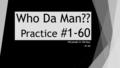 Who Da Man?? Practice #1-60 100 people in 100 days #1-60.