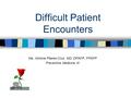 Difficult Patient Encounters Ma. Victoria Pilares-Cruz, MD, DPAFP, FPAFP Preventive Medicine III.