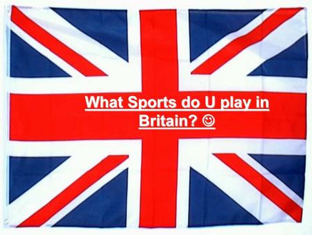 What Sports do U play in Britain? What Sports do U play in Britain?