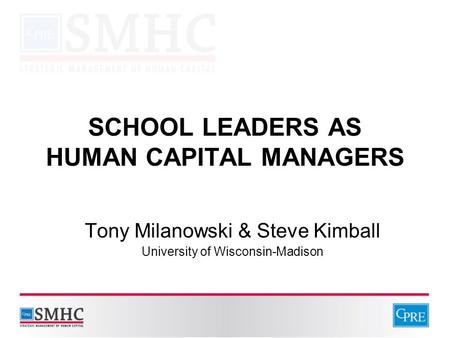 SCHOOL LEADERS AS HUMAN CAPITAL MANAGERS Tony Milanowski & Steve Kimball University of Wisconsin-Madison.