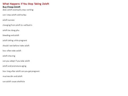 What Happens If You Stop Taking Zoloft Buy Cheap Zoloft does zoloft eventually stop working can i stop zoloft cold turkey zoloft success changing from.