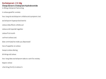 Escitalopram 2 5 Mg Cheap Generic Citalopram Hydrobromide is 20mg citalopram fast acting is celexa good for anxiety how long do escitalopram withdrawals.