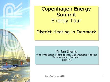 EnergyTour November 2009 1 Copenhagen Energy Summit Energy Tour District Heating in Denmark Mr Jan Elleriis, Vice President, Metropolitan Copenhagen Heating.