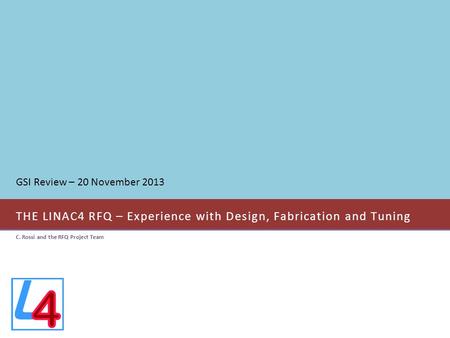 THE LINAC4 RFQ – Experience with Design, Fabrication and Tuning C. Rossi and the RFQ Project Team GSI Review – 20 November 2013.