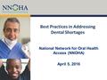 Best Practices in Addressing Dental Shortages National Network for Oral Health Access (NNOHA) April 5, 2016.