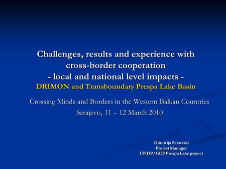 Challenges, results and experience with cross-border cooperation - local and national level impacts - DRIMON and Transboundary Prespa Lake Basin Crossing.