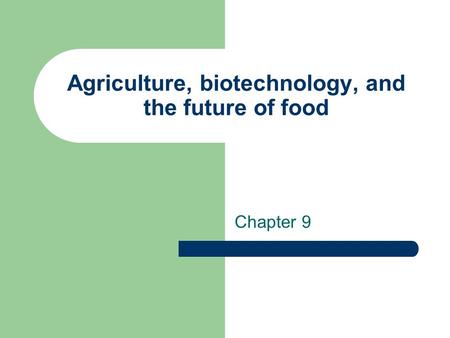 Agriculture, biotechnology, and the future of food Chapter 9.