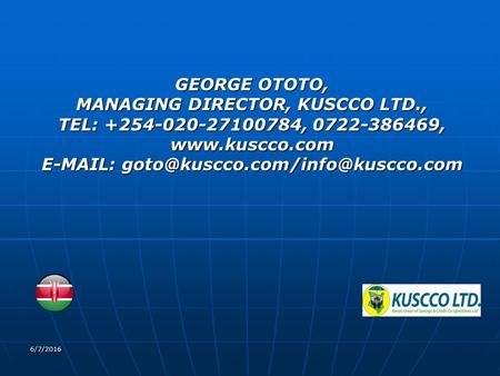 6/7/2016 GEORGE OTOTO, MANAGING DIRECTOR, KUSCCO LTD., TEL: +254-020-27100784, 0722-386469,