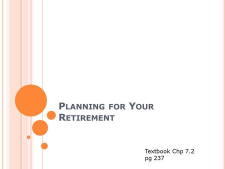 P LANNING FOR Y OUR R ETIREMENT Textbook Chp 7.2 pg 237.