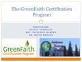 PRESENTERS: STACEY KENNEALY REV. FLETCHER HARPER DR. DAVID RHOADS The GreenFaith Certification Program.