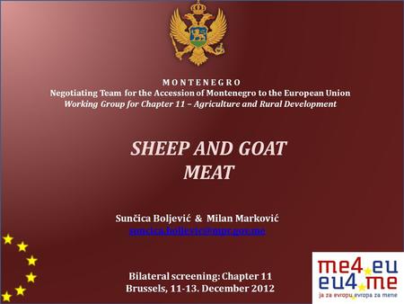 M O N T E N E G R O Negotiating Team for the Accession of Montenegro to the European Union Working Group for Chapter 11 – Agriculture and Rural Development.