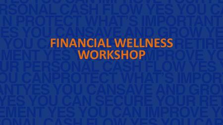 FINANCIAL WELLNESS WORKSHOP. FINANCIAL WELLNESS WORKSHOP Presented by Name Title.