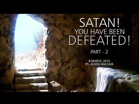 We must always in all circumstances recognize that the enemy has been defeated and always operate from our position of victory and authority in Christ.