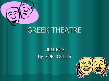 GREEK THEATRE OEDIPUS By SOPHOCLES. Greek Theatre Flourished in Ancient Greece between 600 and 200 BC Flourished in Ancient Greece between 600 and 200.