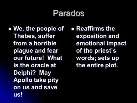 Parados We, the people of Thebes, suffer from a horrible plague and fear our future! What is the oracle at Delphi? May Apollo take pity on us and save.