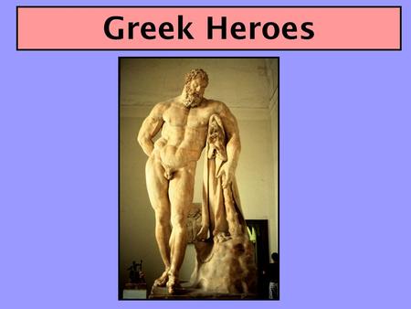 Greek Heroes. The Ideal Greek Hero We use the term hero very broadly. For us a hero is someone who stands out from others, someone distinguished by prominence,