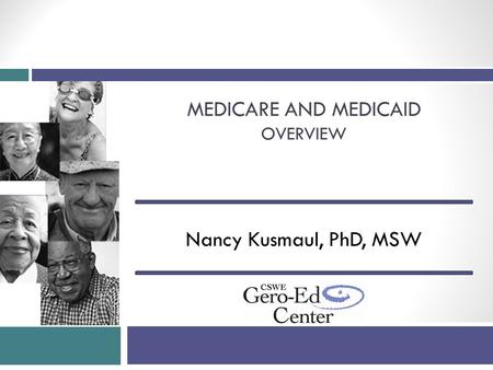 MEDICARE AND MEDICAID OVERVIEW Nancy Kusmaul, PhD, MSW.