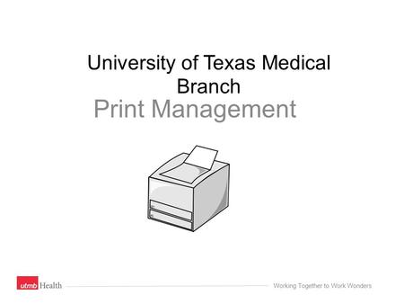 University of Texas Medical Branch Print Management Working Together to Work Wonders.