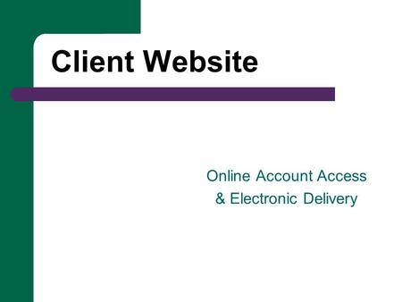 Client Website Online Account Access & Electronic Delivery.