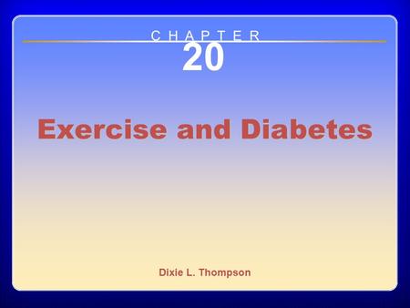 Chapter 20 20 Exercise and Diabetes Dixie L. Thompson C H A P T E R.