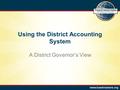 Using the District Accounting System A District Governor’s View.