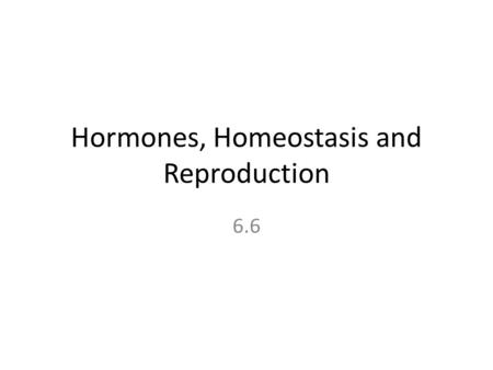 Hormones, Homeostasis and Reproduction 6.6. Maintaining the Internal Environment Homeostasis : – Maintaining the internal environment of the body at constant.