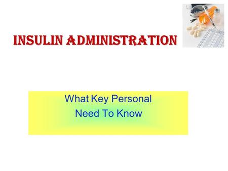 What Key Personal Need To Know INSULIN ADMINISTRATION.