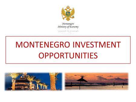 MONTENEGRO INVESTMENT OPPORTUNITIES. PositionSouth East Europe Area13.812 km2 (13.452 km2 of land / 360 km2 of sea) Administrative capital / Historical.