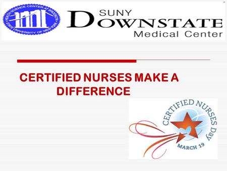 CERTIFIED NURSES MAKE A DIFFERENCE. Certified Nurses Day “… a day of recognition to celebrate the contribution of board certified nurses to the advancement.