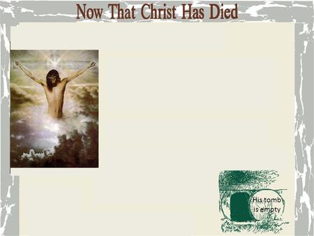 His tomb is empty. Hebrews 9:26 Otherwise, He would have needed to suffer often since the foundation of the world; but now once at the consummation of.