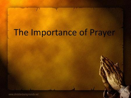 The Importance of Prayer. WHAT DOES THE BIBLE SAY ABOUT THE IMPORTANCE OF PRAYER?