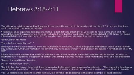 Hebrews 3:18-4:11 18 And to whom did He swear that they would not enter His rest, but to those who did not obey? 19 So we see that they could not enter.