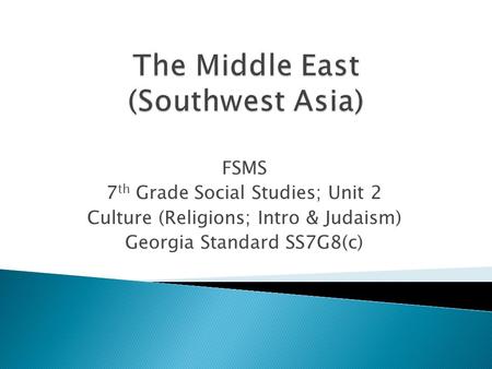 FSMS 7 th Grade Social Studies; Unit 2 Culture (Religions; Intro & Judaism) Georgia Standard SS7G8(c)