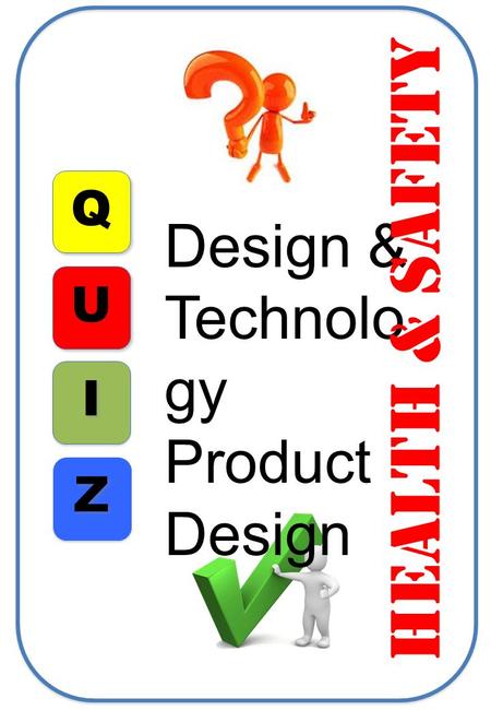 Q I I U Z Z Design & Technolo gy Product Design Health & safety.